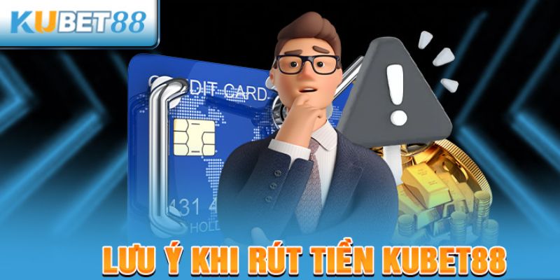 Lưu ý khi rút tiền từ Kubet88